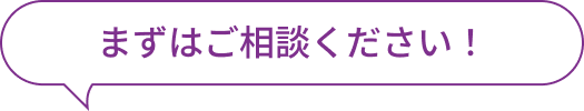 まずはご相談ください！